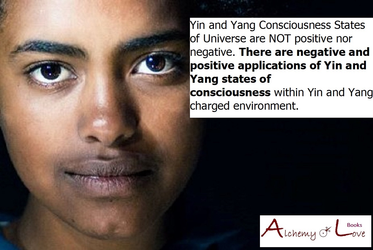 Yin and Yang Consciousness States of Universe are NOT positive nor negative Alchemy of Love Books